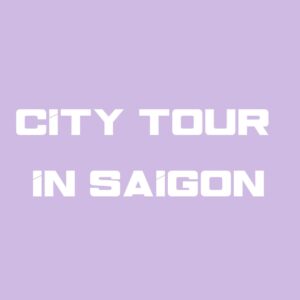 CITY TOUR IN SAI GON