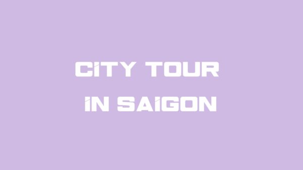 CITY TOUR IN SAI GON