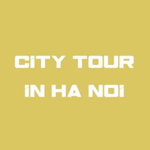 CITY TOUR IN HANOI