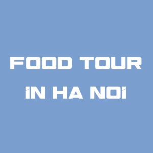 FOOD TOUR IN HANOI